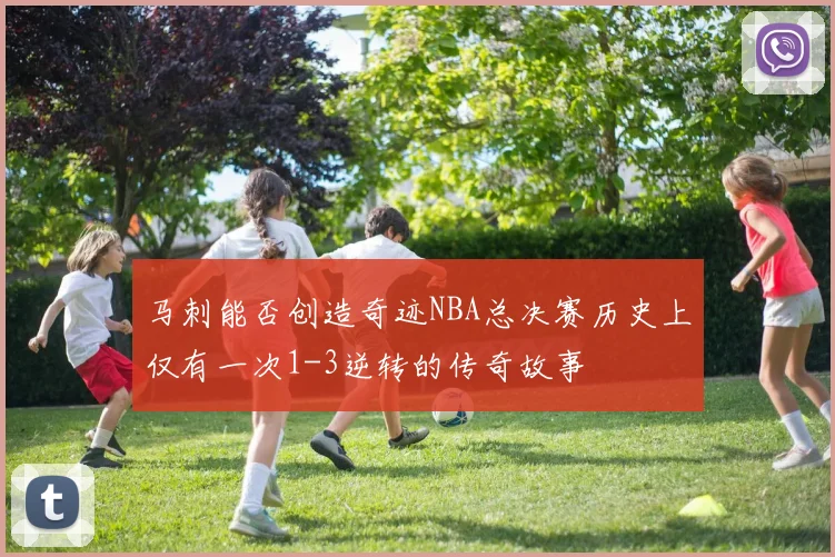 马刺能否创造奇迹NBA总决赛历史上仅有一次1-3逆转的传奇故事